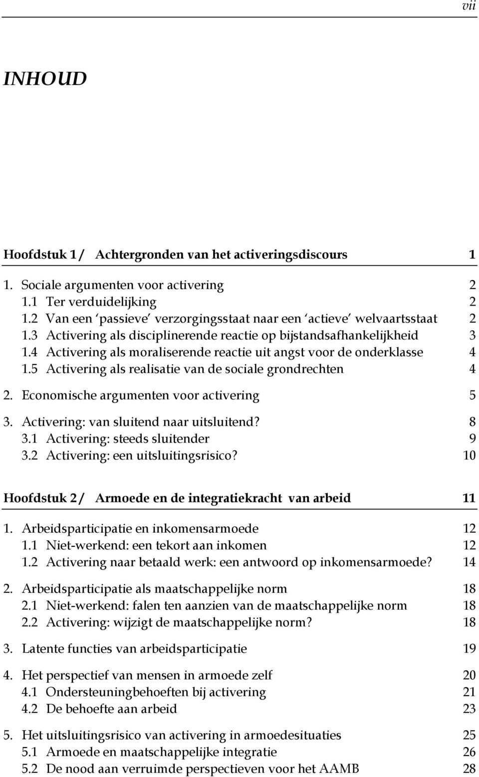 4 Activering als moraliserende reactie uit angst voor de onderklasse 4 1.5 Activering als realisatie van de sociale grondrechten 4 2. Economische argumenten voor activering 5 3.