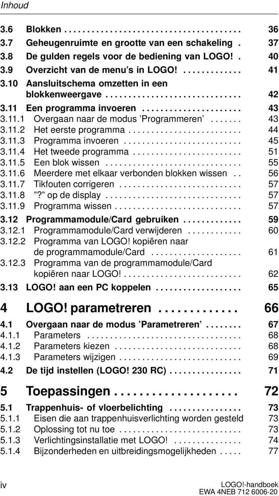 ...... 43 3.11.2 Het eerste programma......................... 44 3.11.3 Programma invoeren.......................... 45 3.11.4 Het tweede programma........................ 51 3.11.5 Een blok wissen.