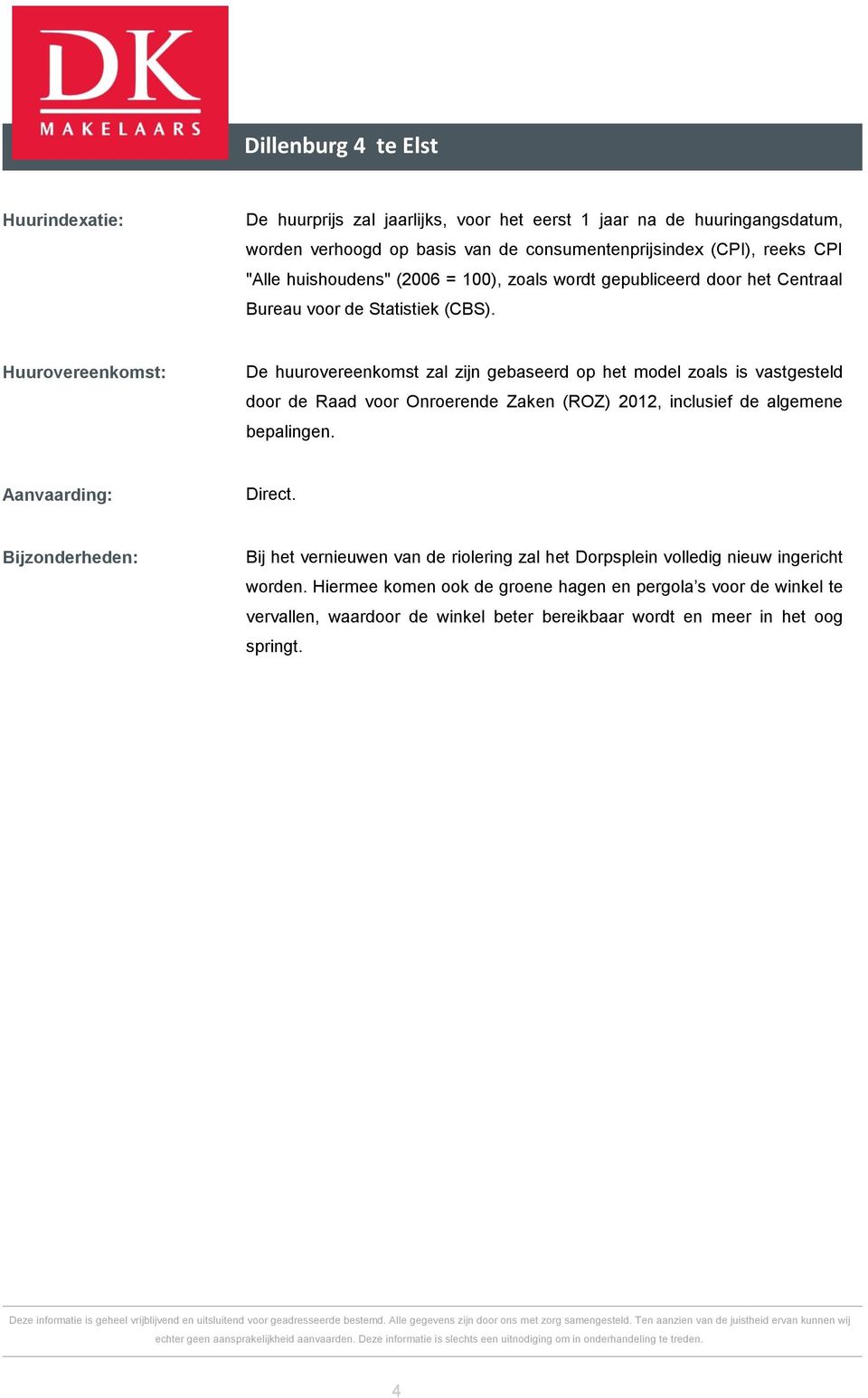 Huurovereenkomst: De huurovereenkomst zal zijn gebaseerd op het model zoals is vastgesteld door de Raad voor Onroerende Zaken (ROZ) 2012, inclusief de algemene bepalingen.