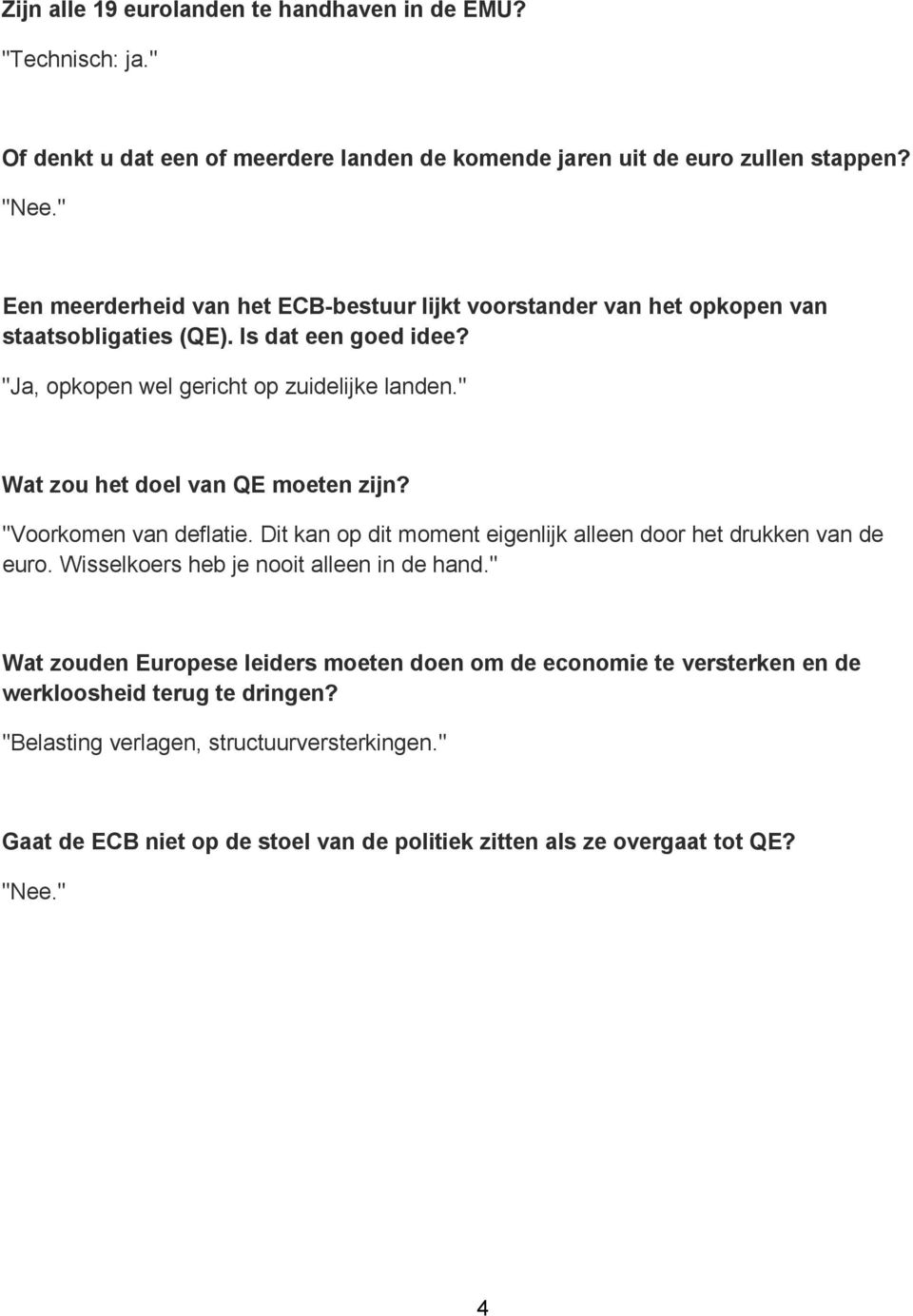 " Wat zou het doel van QE moeten zijn? "Voorkomen van deflatie. Dit kan op dit moment eigenlijk alleen door het drukken van de euro. Wisselkoers heb je nooit alleen in de hand.