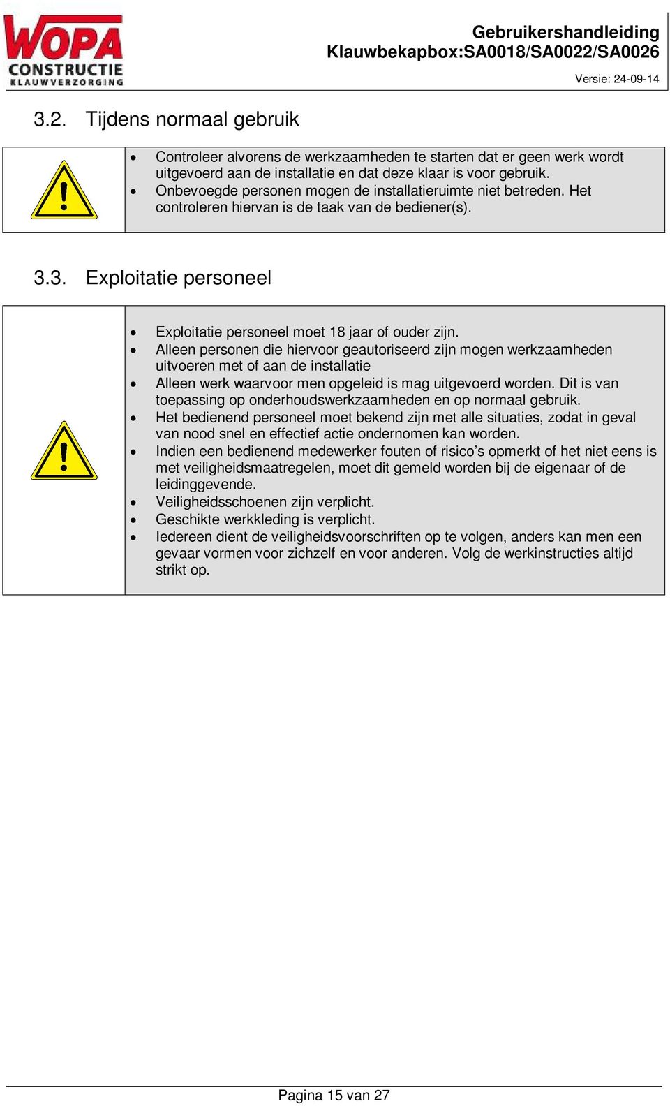 Alleen personen die hiervoor geautoriseerd zijn mogen werkzaamheden uitvoeren met of aan de installatie Alleen werk waarvoor men opgeleid is mag uitgevoerd worden.