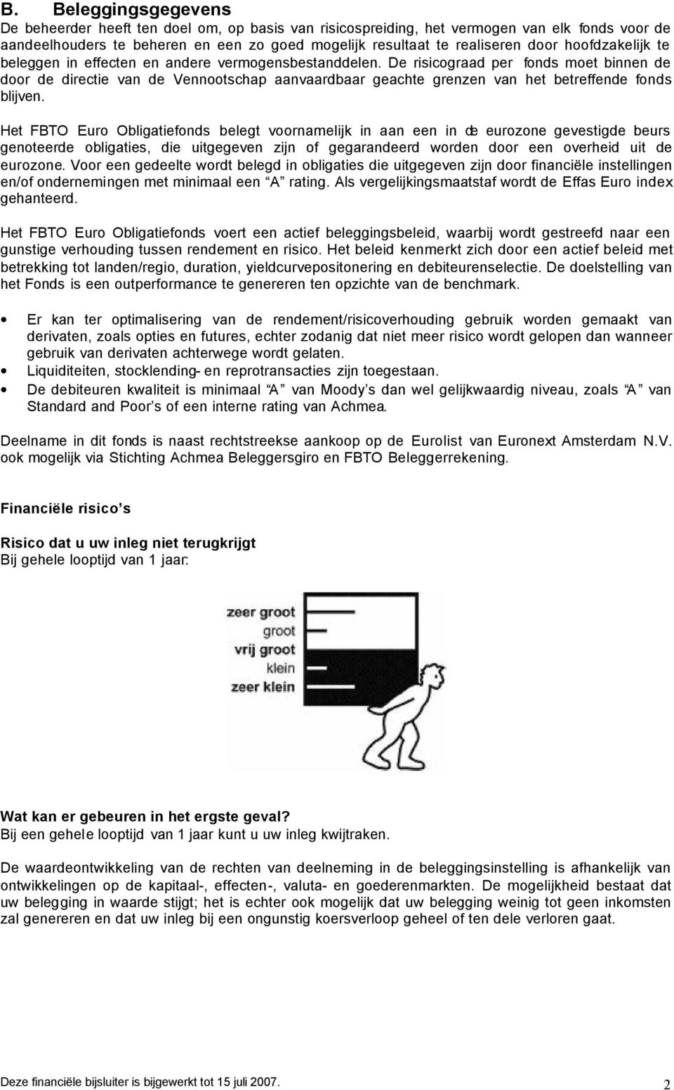 De risicograad per fonds moet binnen de door de directie van de Vennootschap aanvaardbaar geachte grenzen van het betreffende fonds blijven.