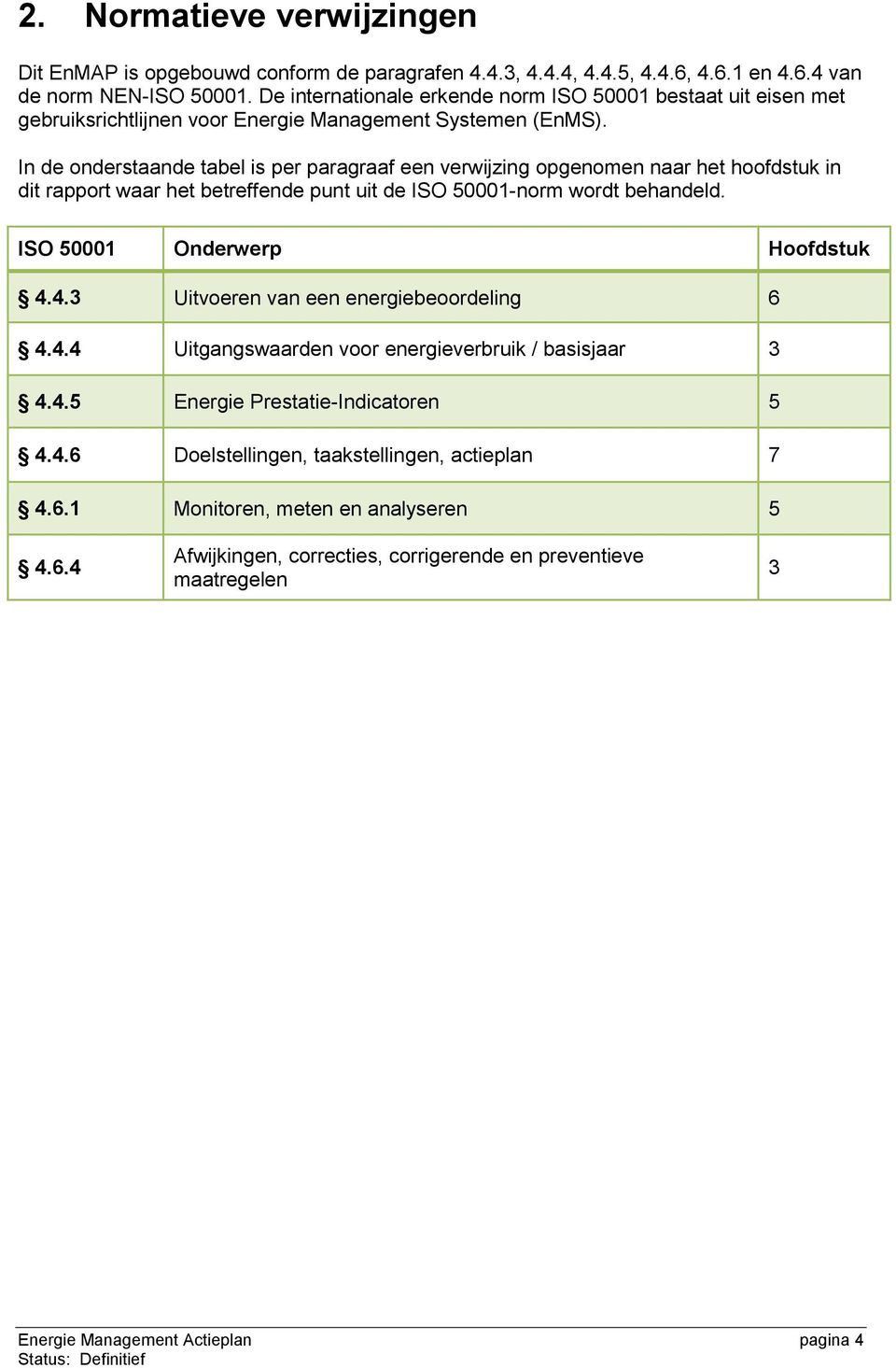 In de onderstaande tabel is per paragraaf een verwijzing opgenomen naar het hoofdstuk in dit rapport waar het betreffende punt uit de ISO 50001-norm wordt behandeld. ISO 50001 Onderwerp Hoofdstuk 4.