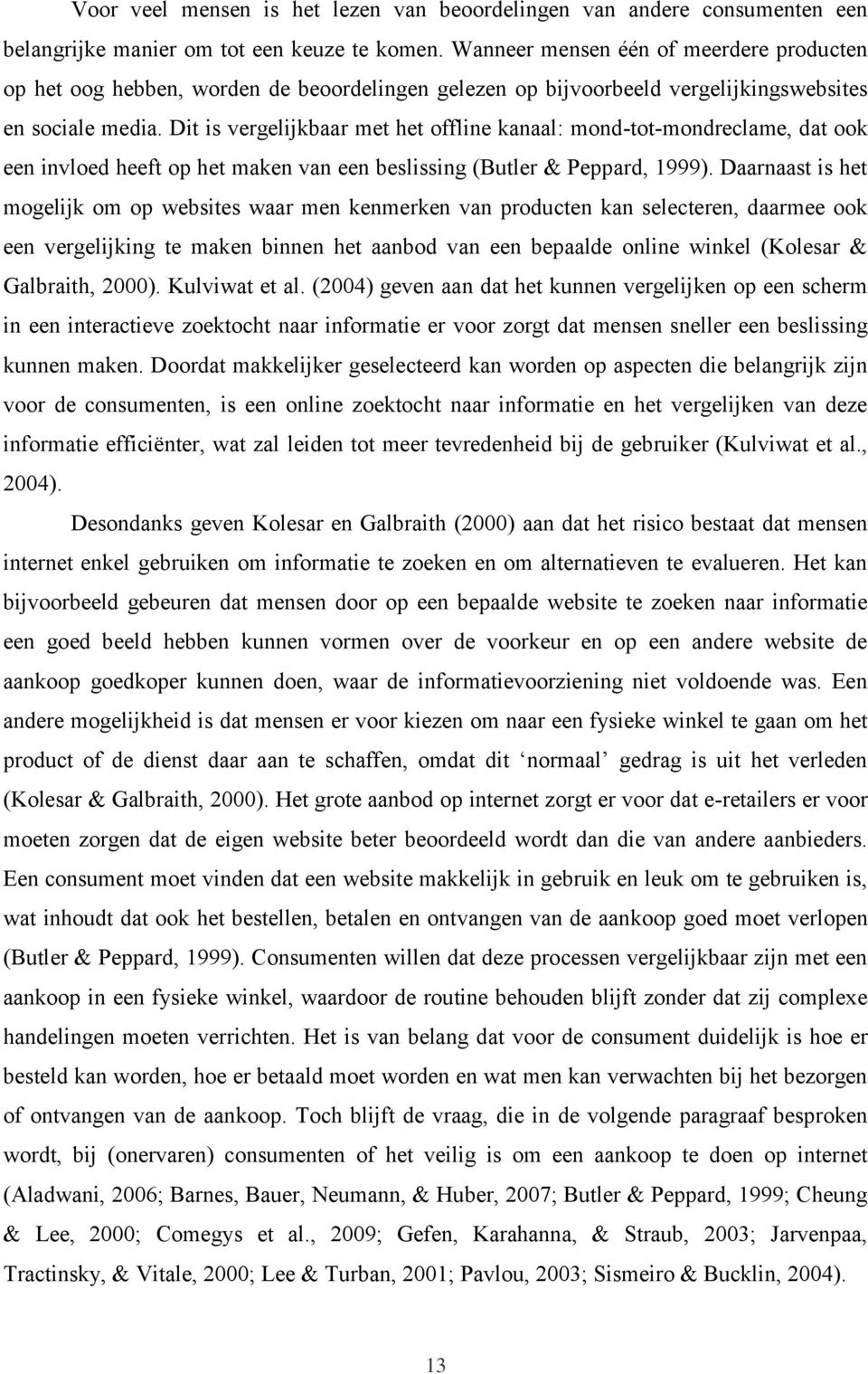 Dit is vergelijkbaar met het offline kanaal: mond-tot-mondreclame, dat ook een invloed heeft op het maken van een beslissing (Butler & Peppard, 1999).