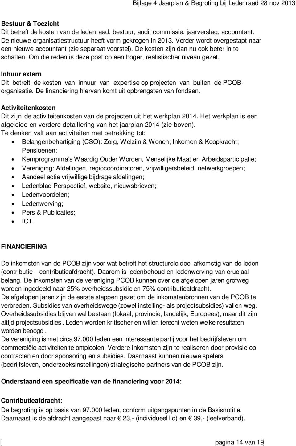 Inhuur extern Dit betreft de kosten van inhuur van expertise op projecten van buiten de PCOBorganisatie. De financiering hiervan komt uit opbrengsten van fondsen.