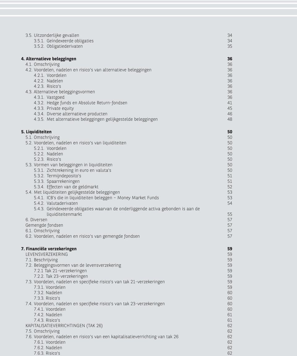 3.5. Met alternatieve beleggingen gelijkgestelde beleggingen 48 5. Liquiditeiten 50 5.1. Omschrijving 50 5.2. Voordelen, nadelen en risico s van liquiditeiten 50 5.2.1. Voordelen 50 5.2.2. Nadelen 50 5.