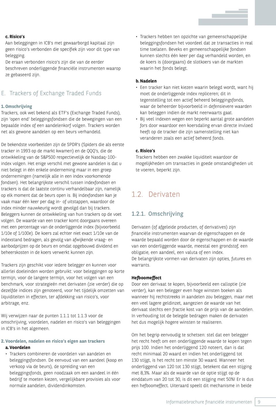 Omschrijving Trackers, ook wel bekend als ETF s (Exchange Traded Funds), zijn open end beleggingsfondsen die de bewegingen van een bepaalde index of een aandelenkorf volgen.