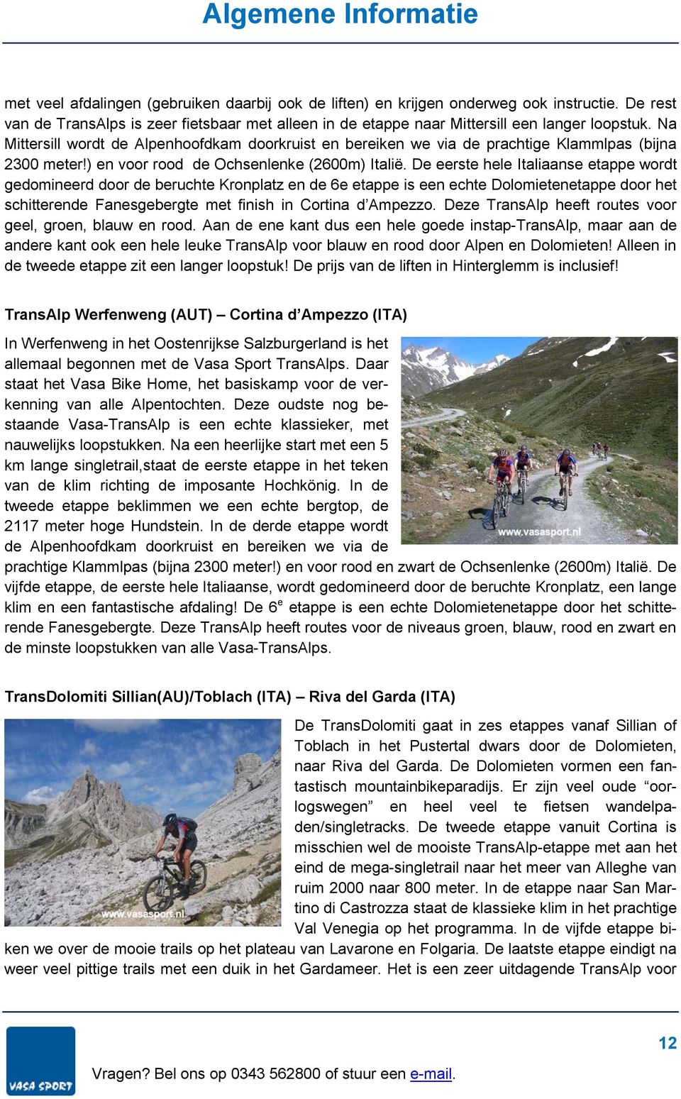 De eerste hele Italiaanse etappe wordt gedomineerd door de beruchte Kronplatz en de 6e etappe is een echte Dolomietenetappe door het schitterende Fanesgebergte met finish in Cortina d Ampezzo.