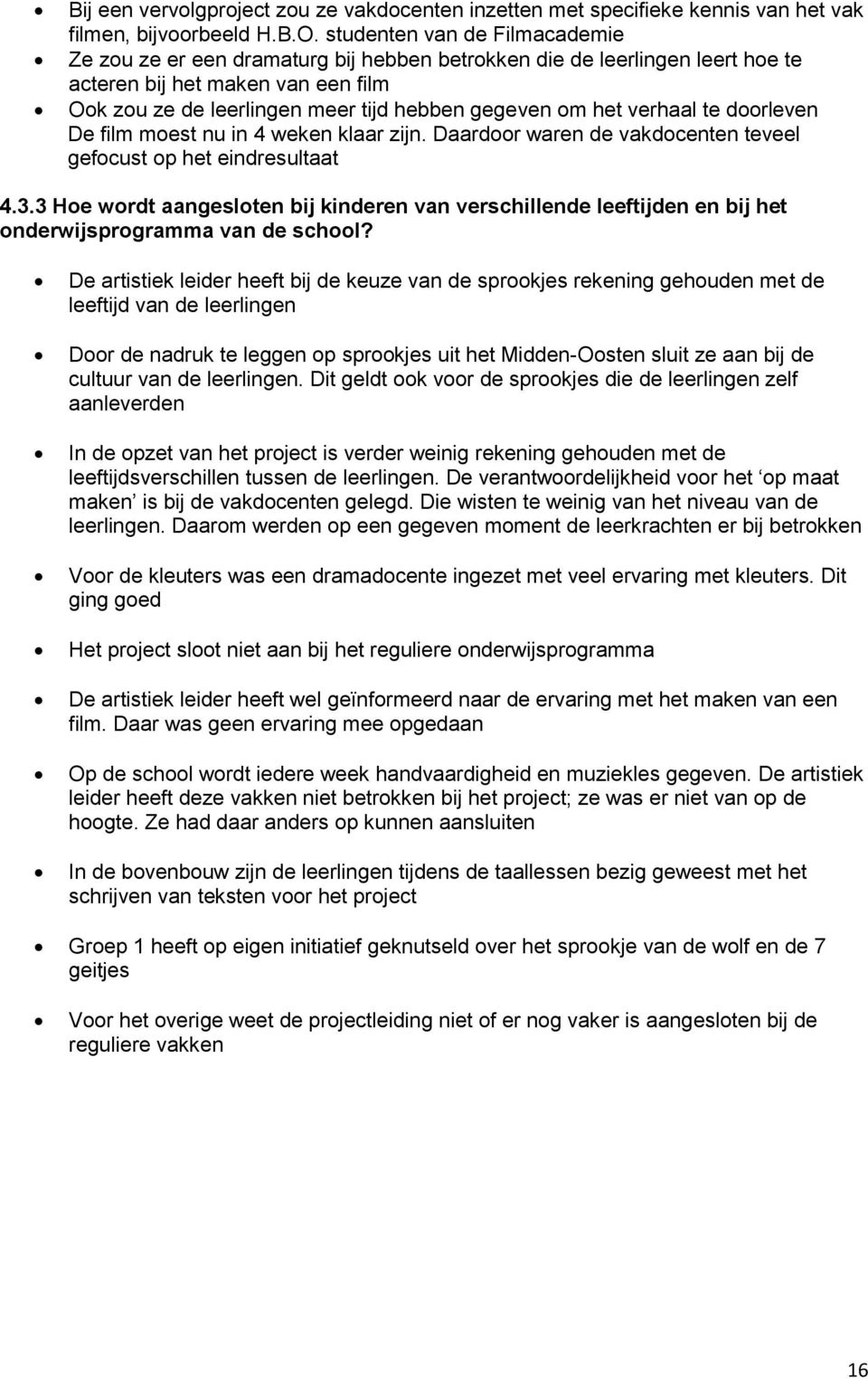 het verhaal te doorleven De film moest nu in 4 weken klaar zijn. Daardoor waren de vakdocenten teveel gefocust op het eindresultaat 4.3.