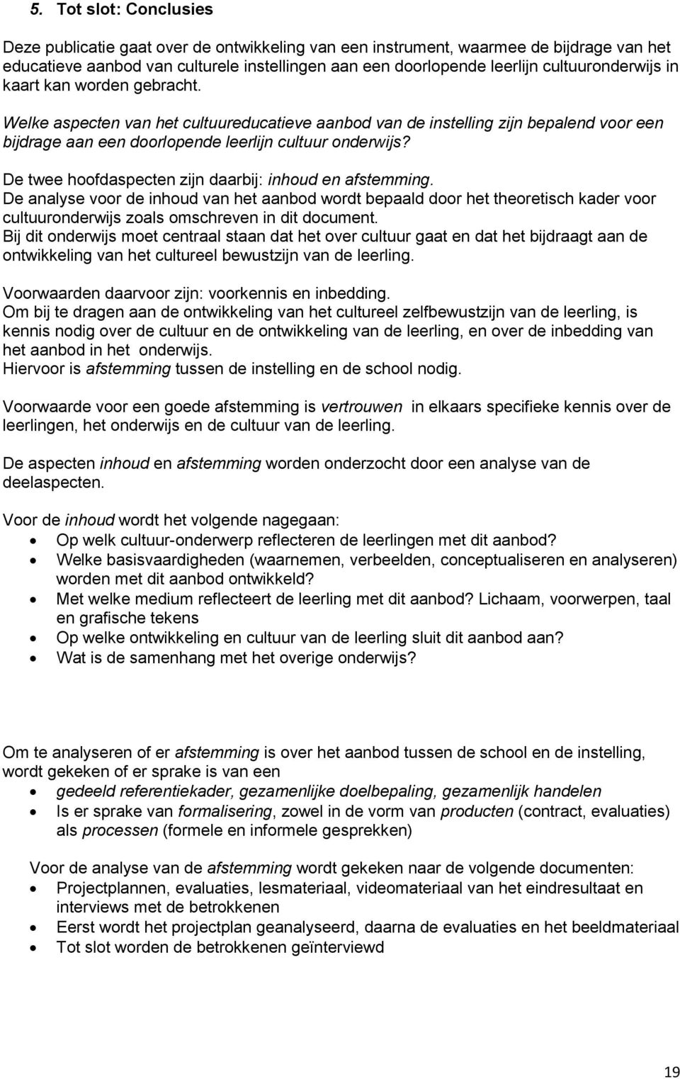 De twee hoofdaspecten zijn daarbij: inhoud en afstemming. De analyse voor de inhoud van het aanbod wordt bepaald door het theoretisch kader voor cultuuronderwijs zoals omschreven in dit document.