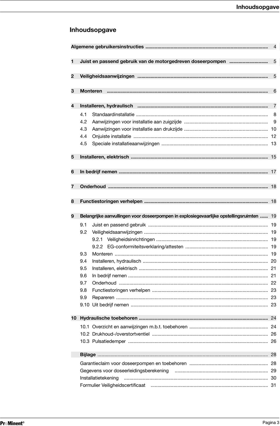 .. 6 4 Installieren, Installeren, hydraulisch... 7 4.1 Standardinstallation Standaardinstallatie... 8 4.2 Hinweise Aanwijzingen zum voor saugseitigen installatie Installieren aan zuigzijde... 9 4.