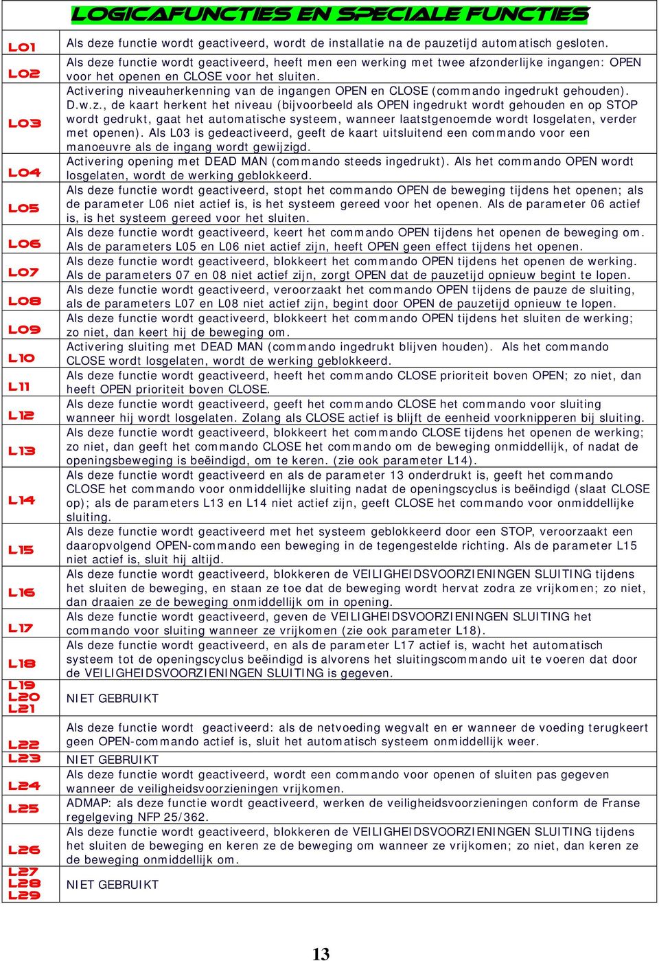 Activering niveauherkenning van de ingangen OPEN en CLOSE (commando ingedrukt gehouden). D.w.z.