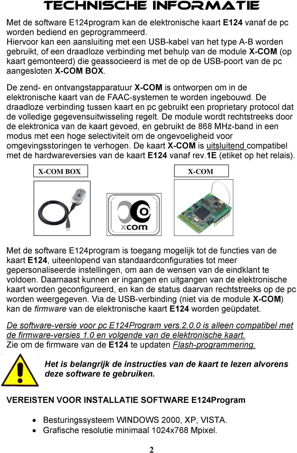 USB-poort van de pc aangesloten X-COM BOX. De zend- en ontvangstapparatuur X-COM is ontworpen om in de elektronische kaart van de FAAC-systemen te worden ingebouwd.