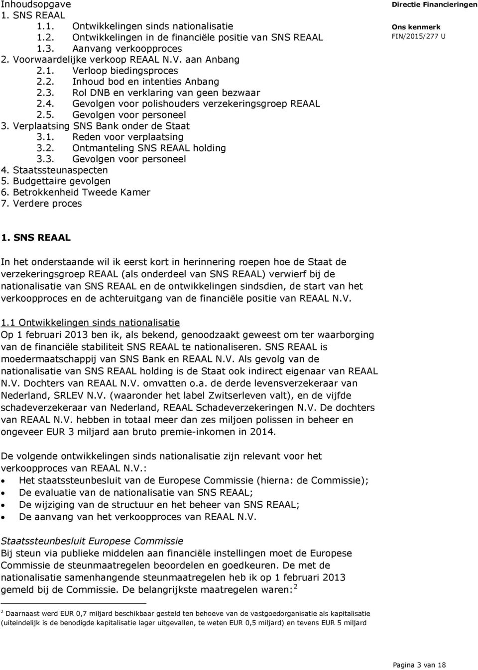 Verplaatsing SNS Bank onder de Staat 3.1. Reden voor verplaatsing 3.2. Ontmanteling SNS REAAL holding 3.3. Gevolgen voor personeel 4. Staatssteunaspecten 5. Budgettaire gevolgen 6.