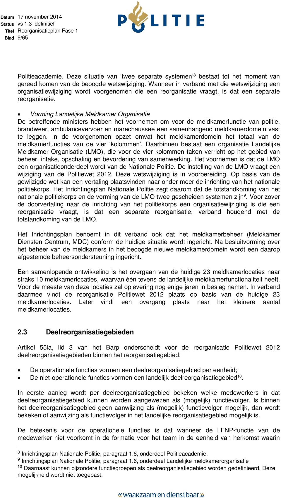 Vorming Landelijke Meldkamer Organisatie De betreffende ministers hebben het voornemen om voor de meldkamerfunctie van politie, brandweer, ambulancevervoer en marechaussee een samenhangend