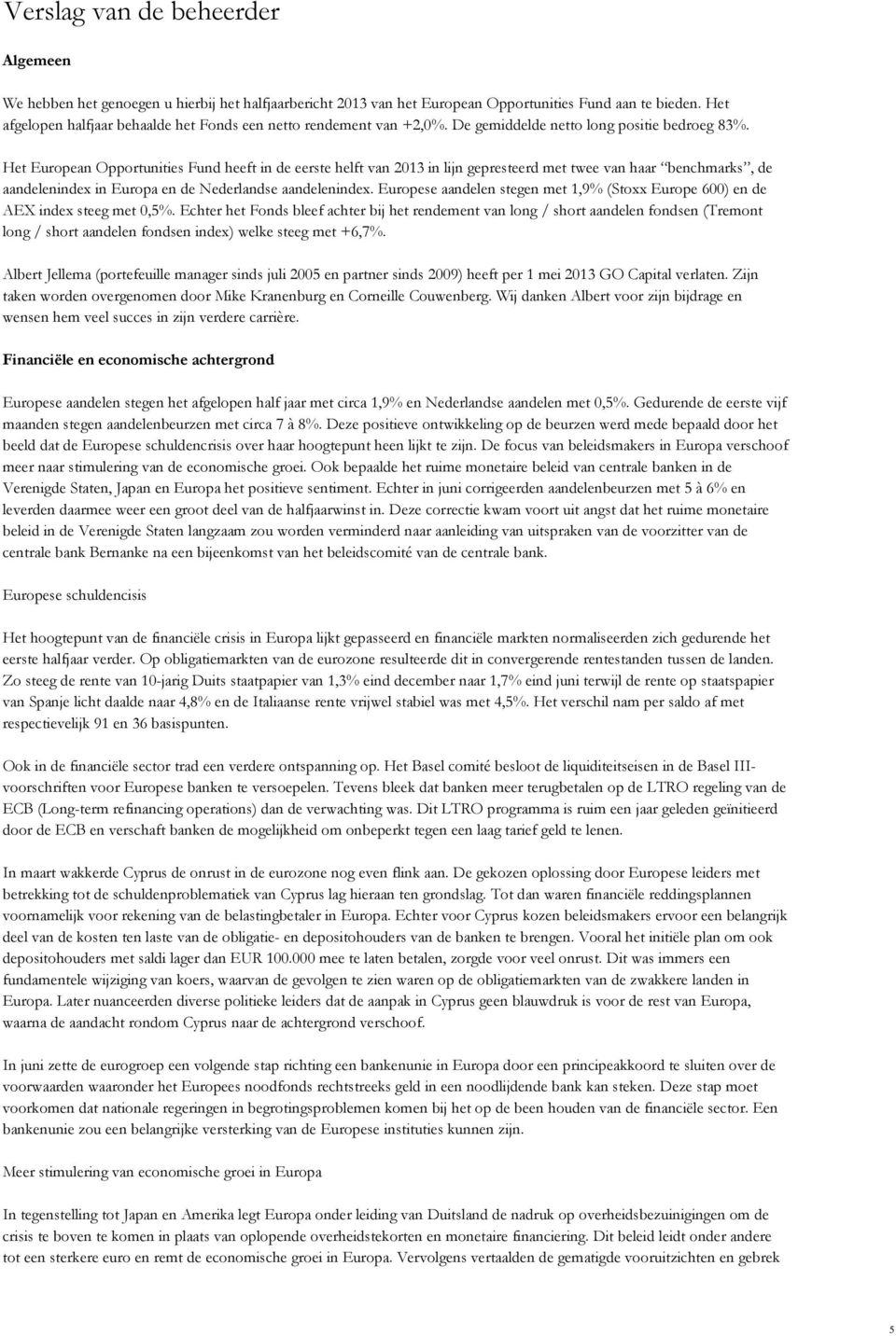 Het European Opportunities Fund heeft in de eerste helft van 2013 in lijn gepresteerd met twee van haar benchmarks, de aandelenindex in Europa en de Nederlandse aandelenindex.