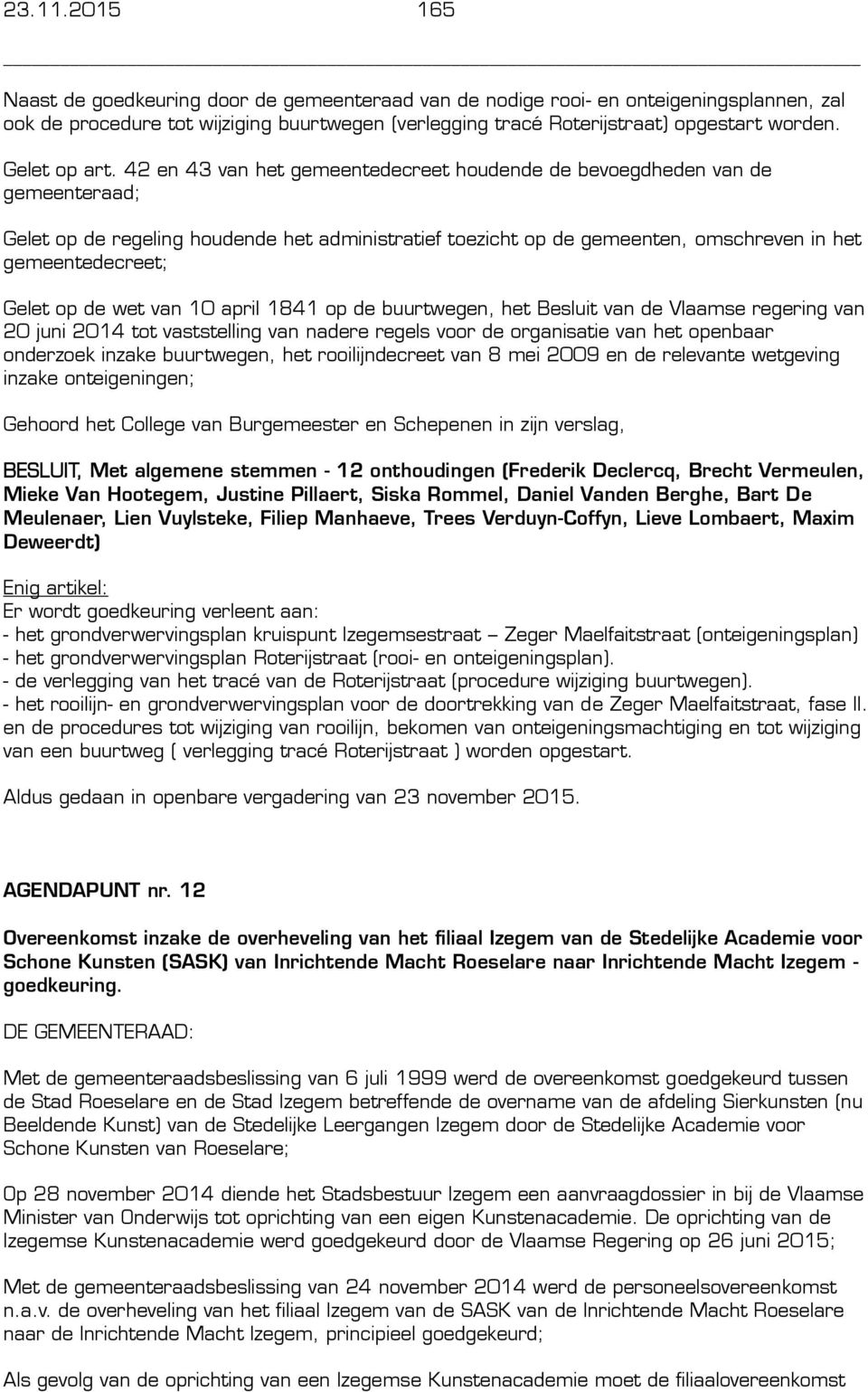 42 en 43 van het gemeentedecreet houdende de bevoegdheden van de gemeenteraad; Gelet op de regeling houdende het administratief toezicht op de gemeenten, omschreven in het gemeentedecreet; Gelet op