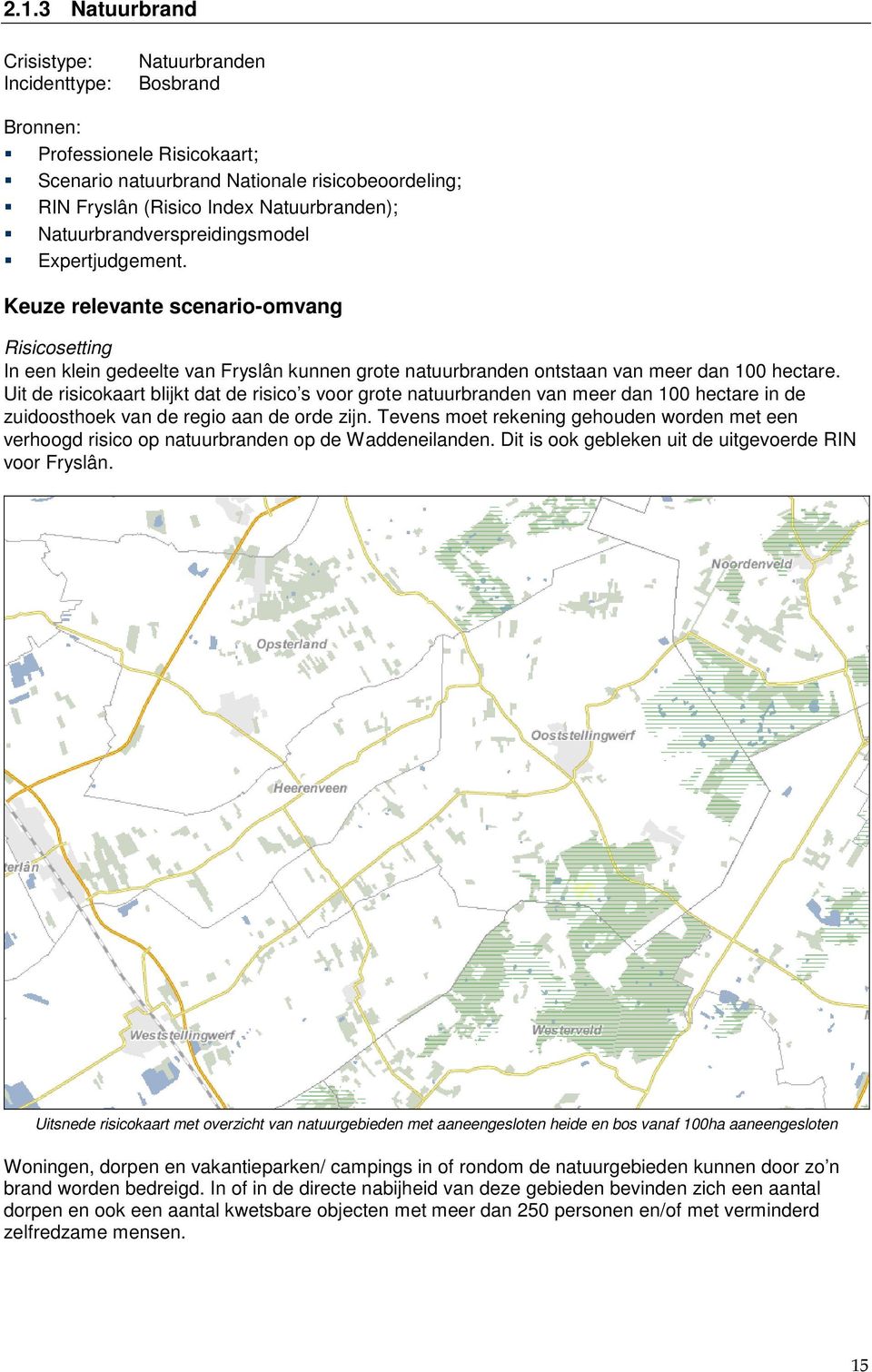 Uit de risicokaart blijkt dat de risico s voor grote natuurbranden van meer dan 100 hectare in de zuidoosthoek van de regio aan de orde zijn.