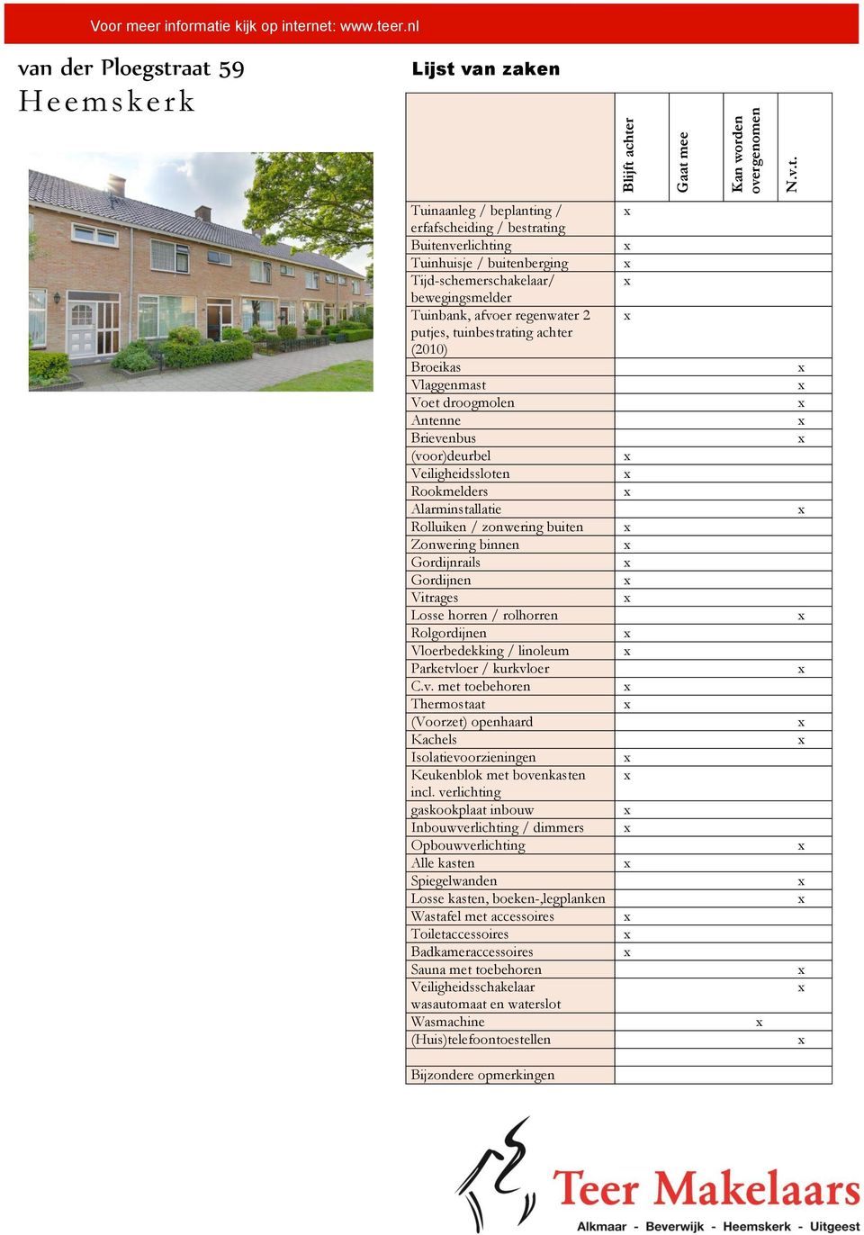 rnet: www.teer.nl van der Ploegstraat 59 Heemskerk Lijst van zaken Blijft achter Gaat mee Kan worden overgenomen N.v.t. Tuinaanleg / beplanting / erfafscheiding / bestrating Buitenverlichting