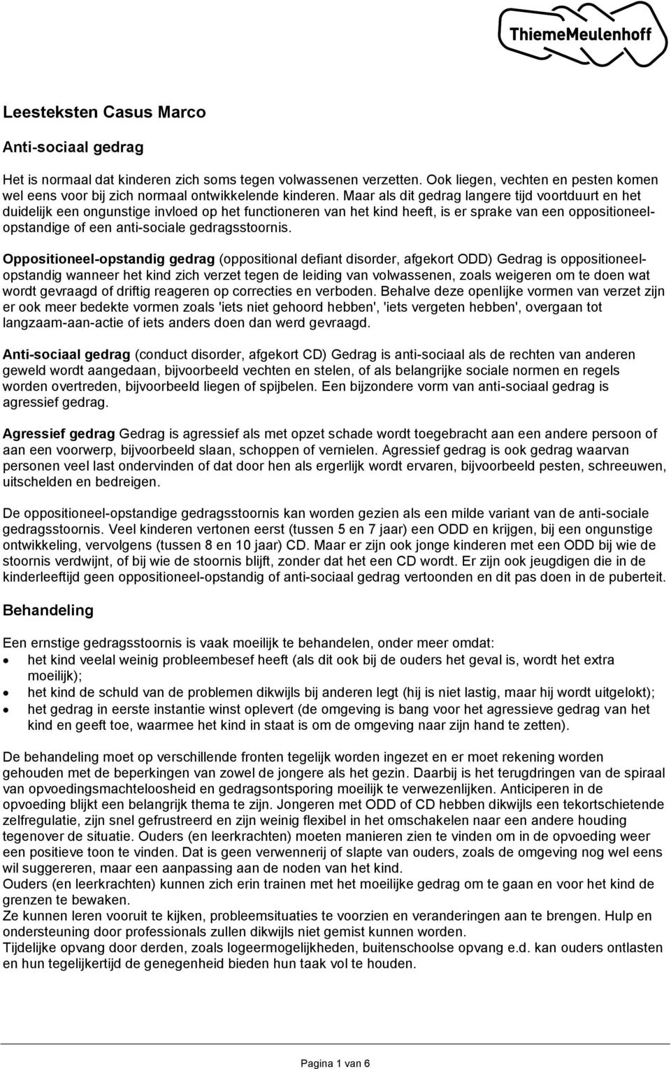 Maar als dit gedrag langere tijd voortduurt en het duidelijk een ongunstige invloed op het functioneren van het kind heeft, is er sprake van een oppositioneelopstandige of een anti-sociale