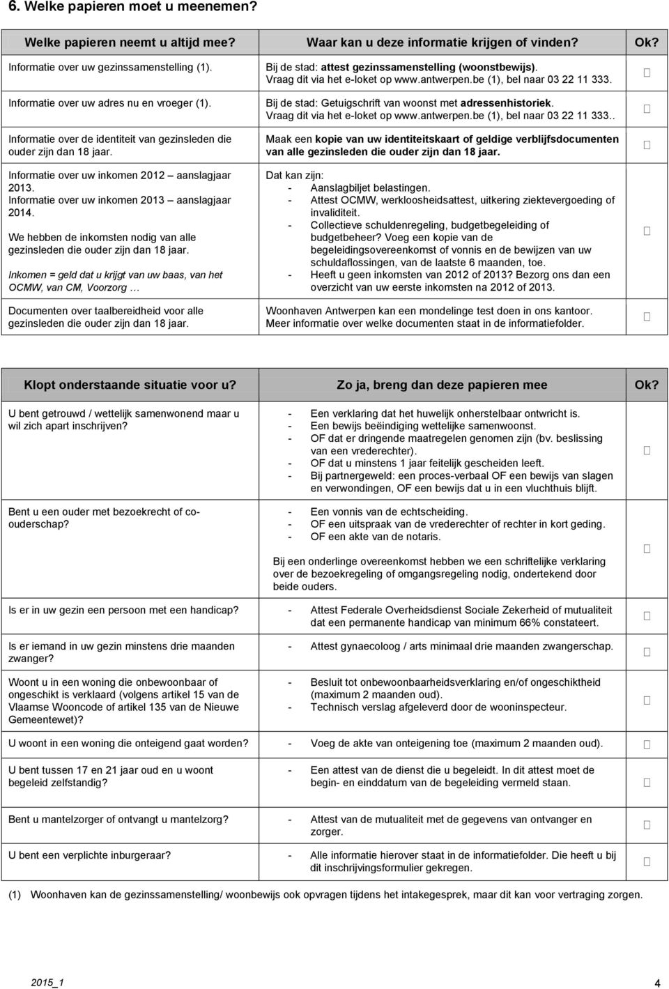 Informatie over uw inkomen 2013 aanslagjaar 2014. We hebben de inkomsten nodig van alle gezinsleden die ouder zijn dan 18 jaar.