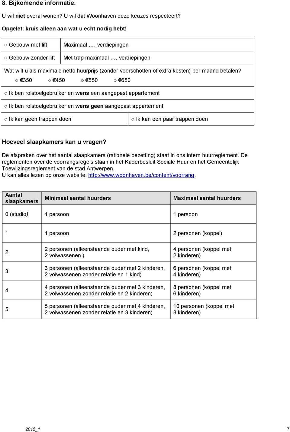 350 450 550 650 Ik ben rolstoelgebruiker en wens een aangepast appartement Ik ben rolstoelgebruiker en wens geen aangepast appartement Ik kan geen trappen doen Ik kan een paar trappen doen Hoeveel