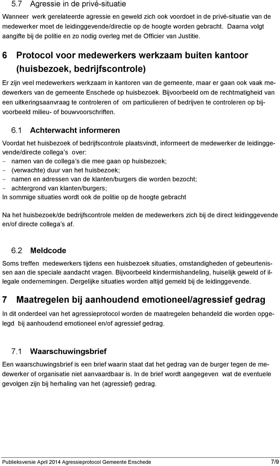 6 Protocol voor medewerkers werkzaam buiten kantoor (huisbezoek, bedrijfscontrole) Er zijn veel medewerkers werkzaam in kantoren van de gemeente, maar er gaan ook vaak medewerkers van de gemeente