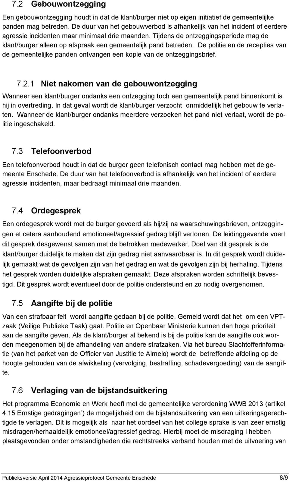 Tijdens de ontzeggingsperiode mag de klant/burger alleen op afspraak een gemeentelijk pand betreden. De politie en de recepties van de gemeentelijke panden ontvangen een kopie van de ontzeggingsbrief.