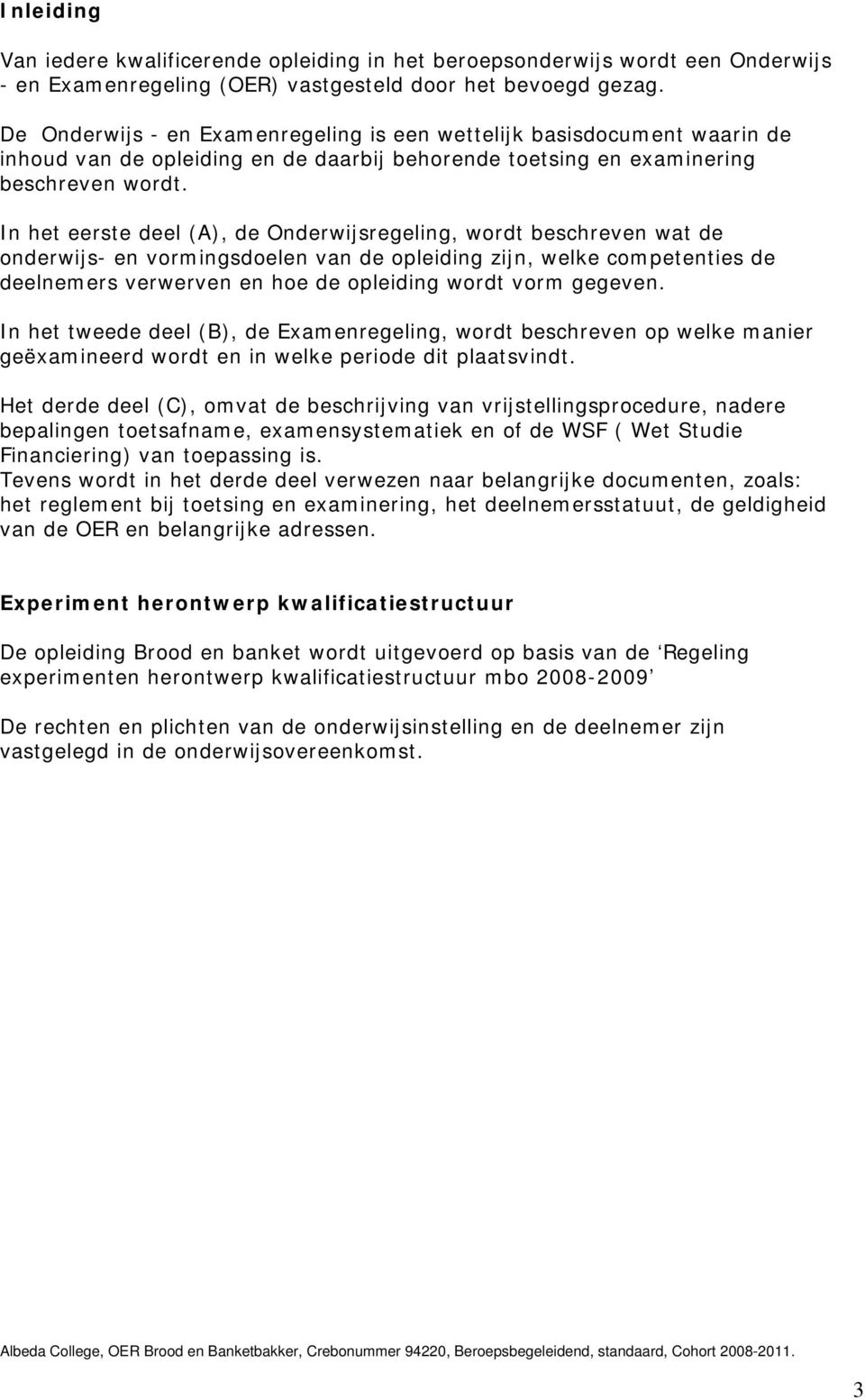 In het eerste deel (A), de Onderwijsregeling, wordt beschreven wat de onderwijs- en vormingsdoelen van de opleiding zijn, welke competenties de deelnemers verwerven en hoe de opleiding wordt vorm