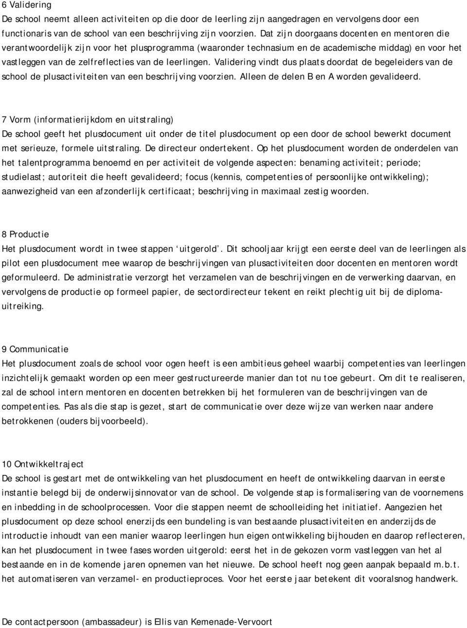 Validering vindt dus plaats doordat de begeleiders van de school de plusactiviteiten van een beschrijving voorzien. Alleen de delen B en A worden gevalideerd.