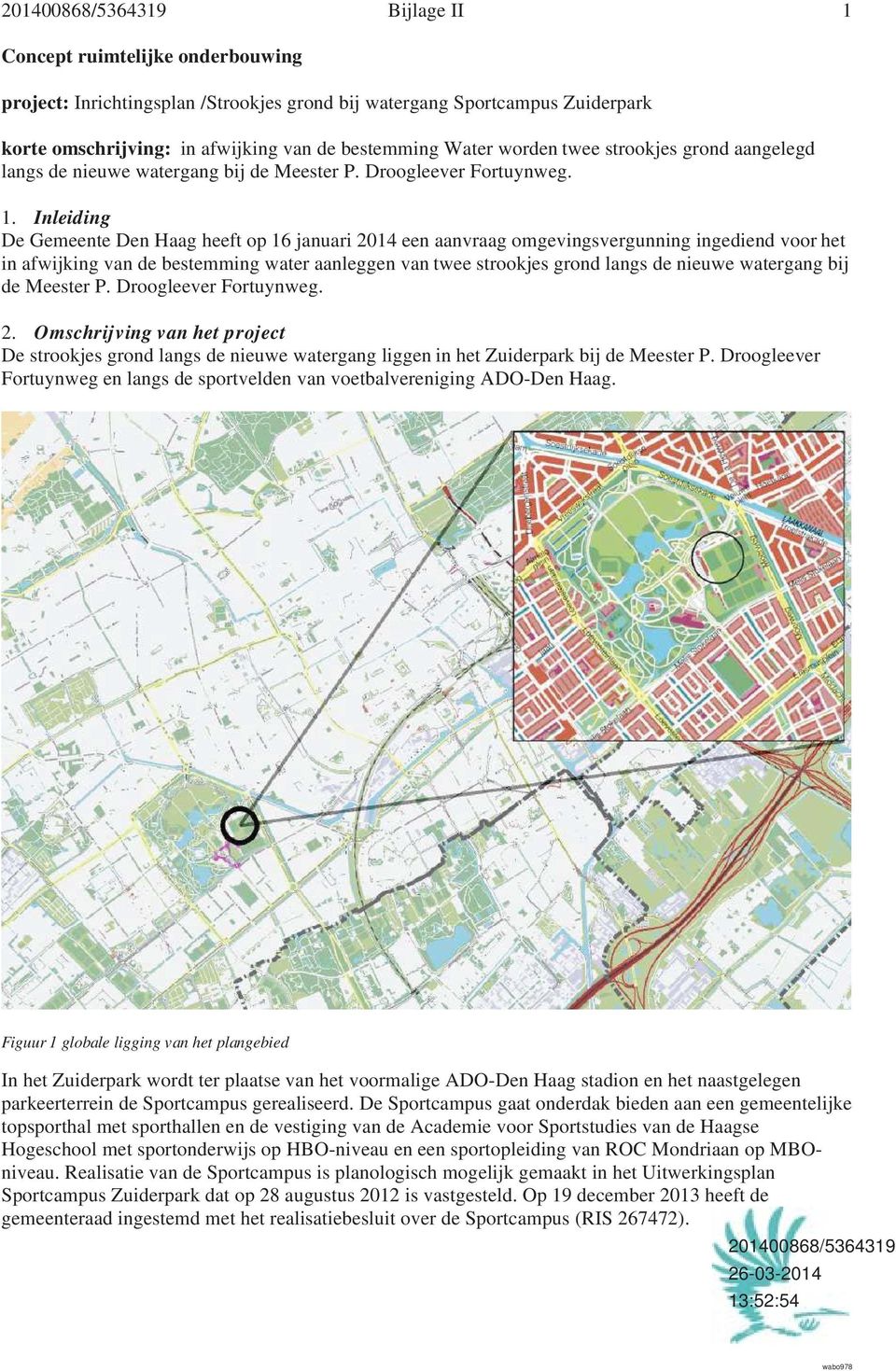Inleiding De Gemeente Den Haag heeft op 16 januari 2014 een aanvraag omgevingsvergunning ingediend voor het in afwijking van de bestemming water aanleggen van twee strookjes grond langs de nieuwe