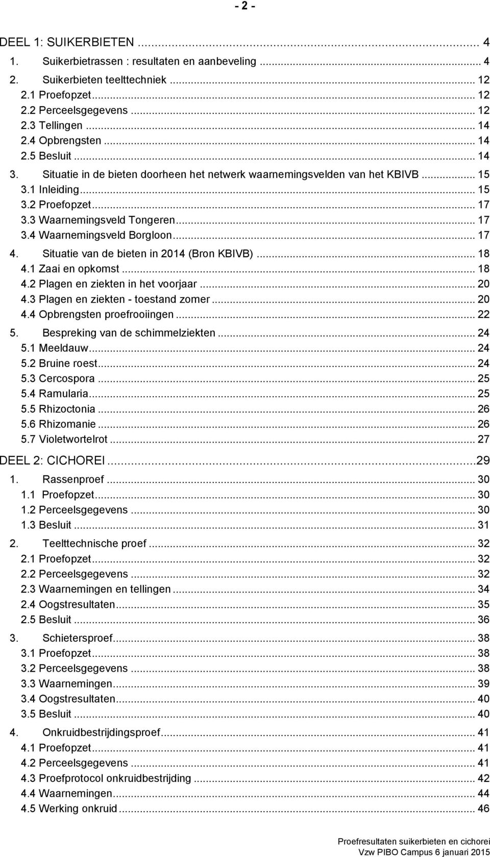 .. 17 4. Situatie van de bieten in 2014 (Bron KBIVB)... 18 4.1 Zaai en opkomst... 18 4.2 Plagen en ziekten in het voorjaar... 20 4.3 Plagen en ziekten - toestand zomer... 20 4.4 Opbrengsten proefrooiingen.