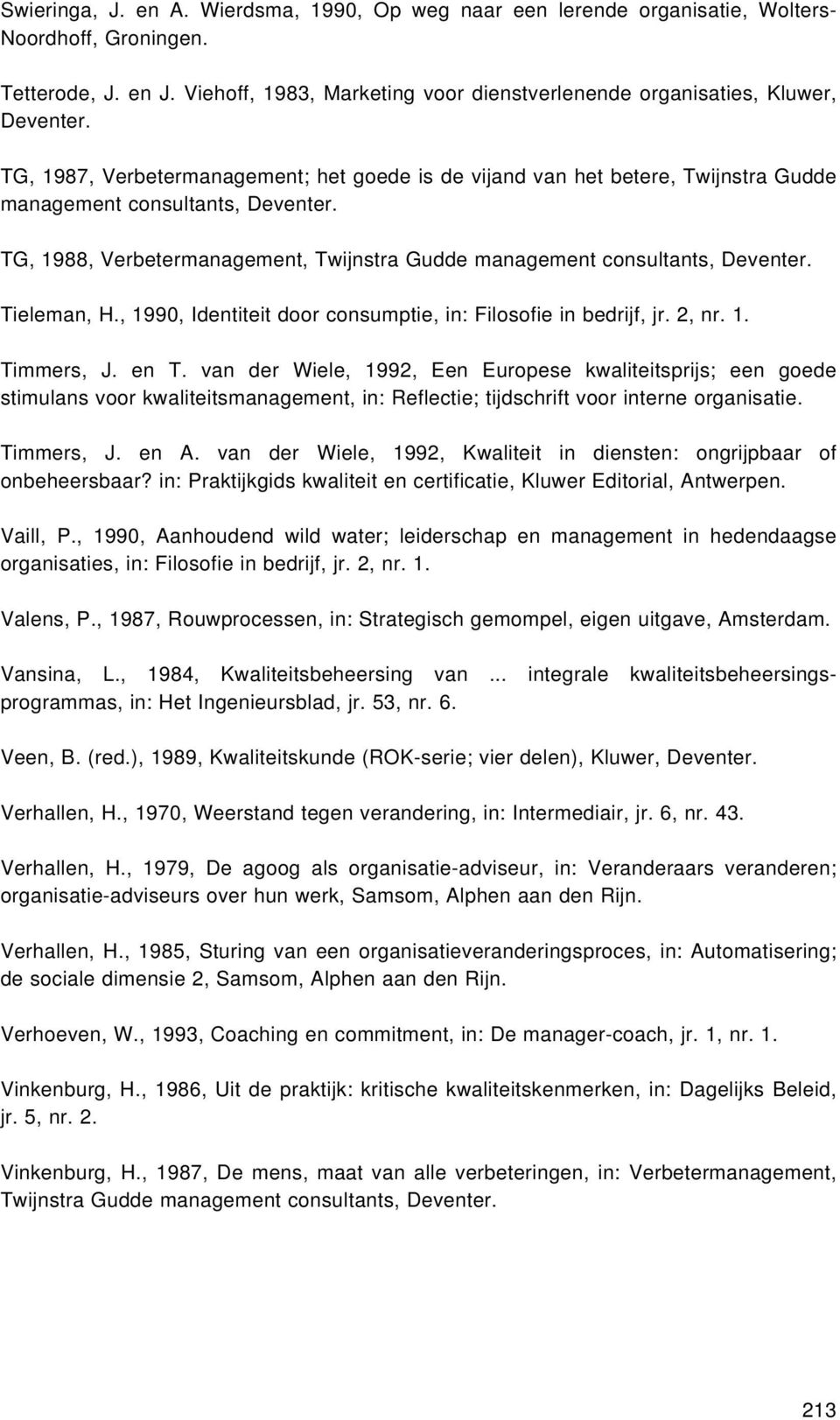 TG, 1988, Verbetermanagement, Twijnstra Gudde management consultants, Deventer. Tieleman, H., 1990, Identiteit door consumptie, in: Filosofie in bedrijf, jr. 2, nr. 1. Timmers, J. en T.