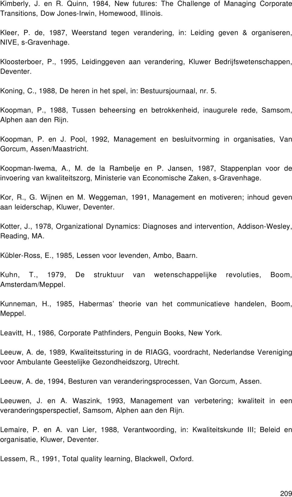 , 1988, De heren in het spel, in: Bestuursjournaal, nr. 5. Koopman, P., 1988, Tussen beheersing en betrokkenheid, inaugurele rede, Samsom, Alphen aan den Rijn. Koopman, P. en J.