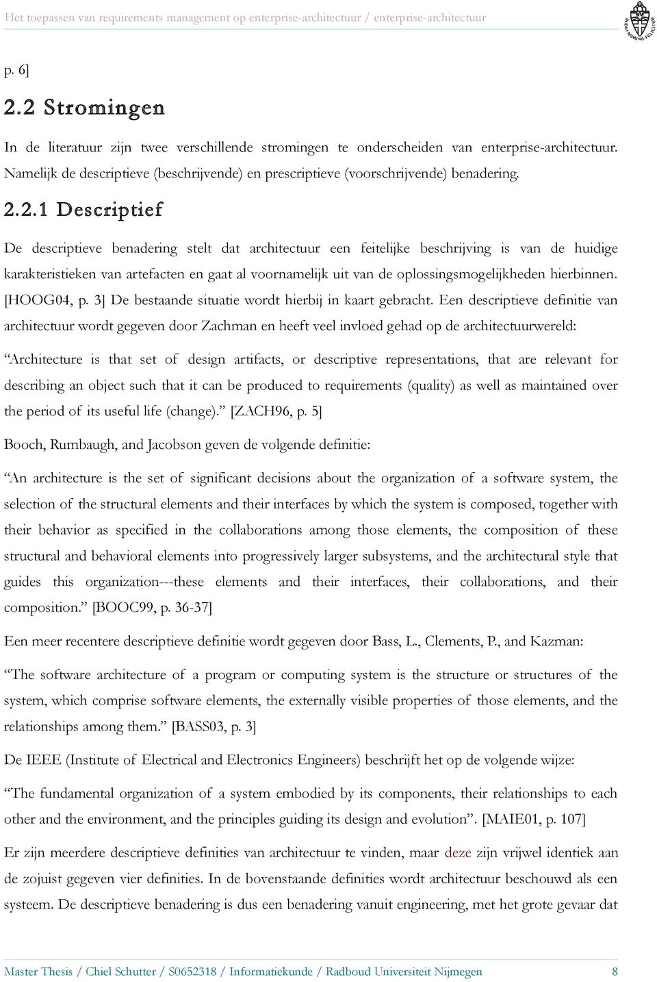 2.2.1 Descriptief De descriptieve benadering stelt dat architectuur een feitelijke beschrijving is van de huidige karakteristieken van artefacten en gaat al voornamelijk uit van de