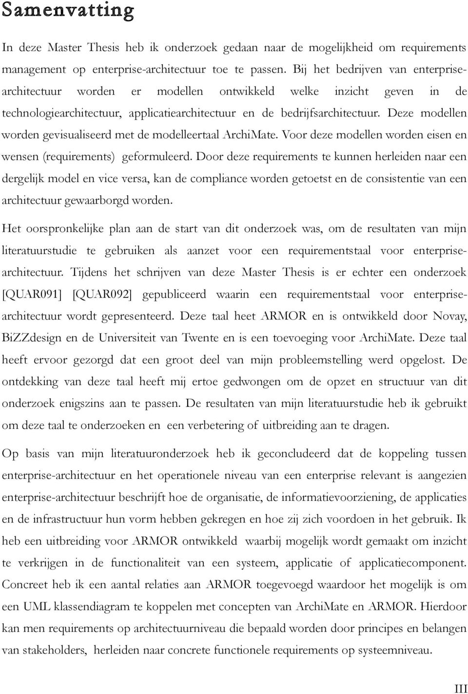 Deze modellen worden gevisualiseerd met de modelleertaal ArchiMate. Voor deze modellen worden eisen en wensen (requirements) geformuleerd.