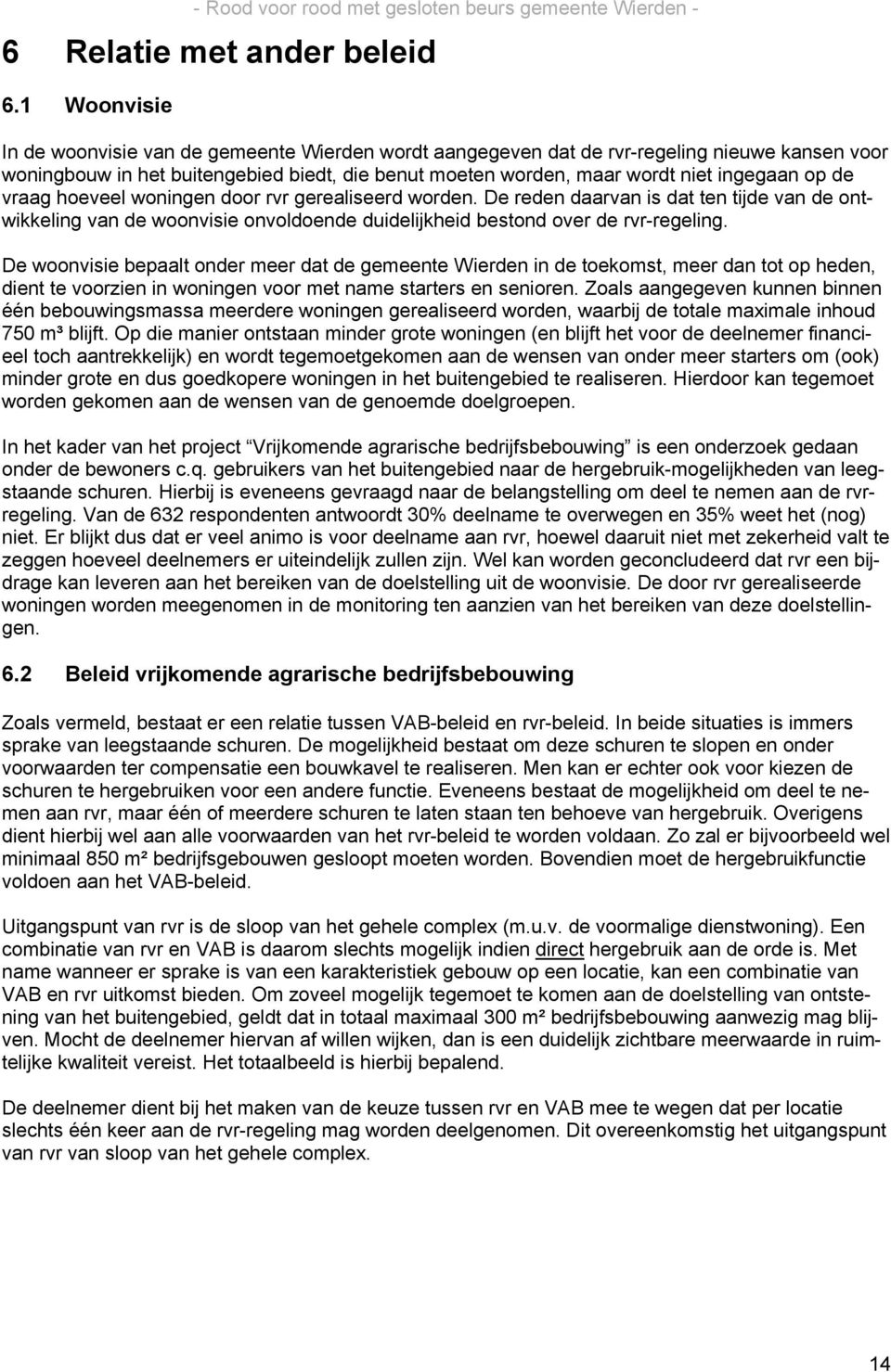 de vraag hoeveel woningen door rvr gerealiseerd worden. De reden daarvan is dat ten tijde van de ontwikkeling van de woonvisie onvoldoende duidelijkheid bestond over de rvr-regeling.