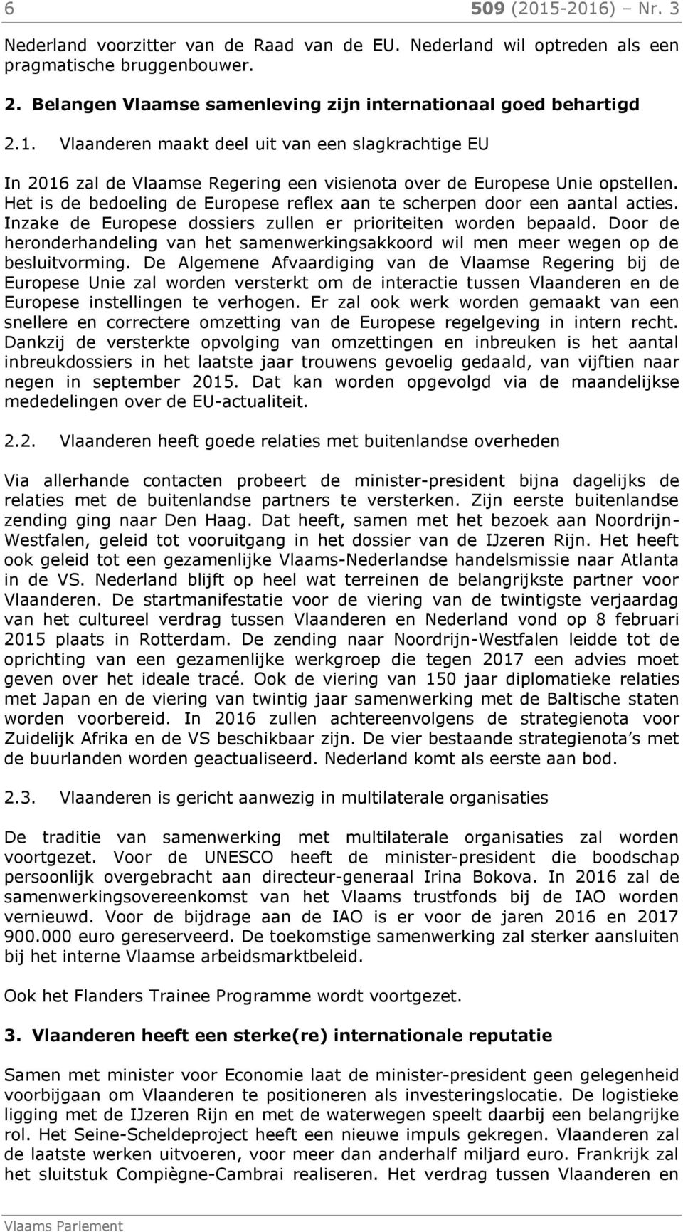 Door de heronderhandeling van het samenwerkingsakkoord wil men meer wegen op de besluitvorming.