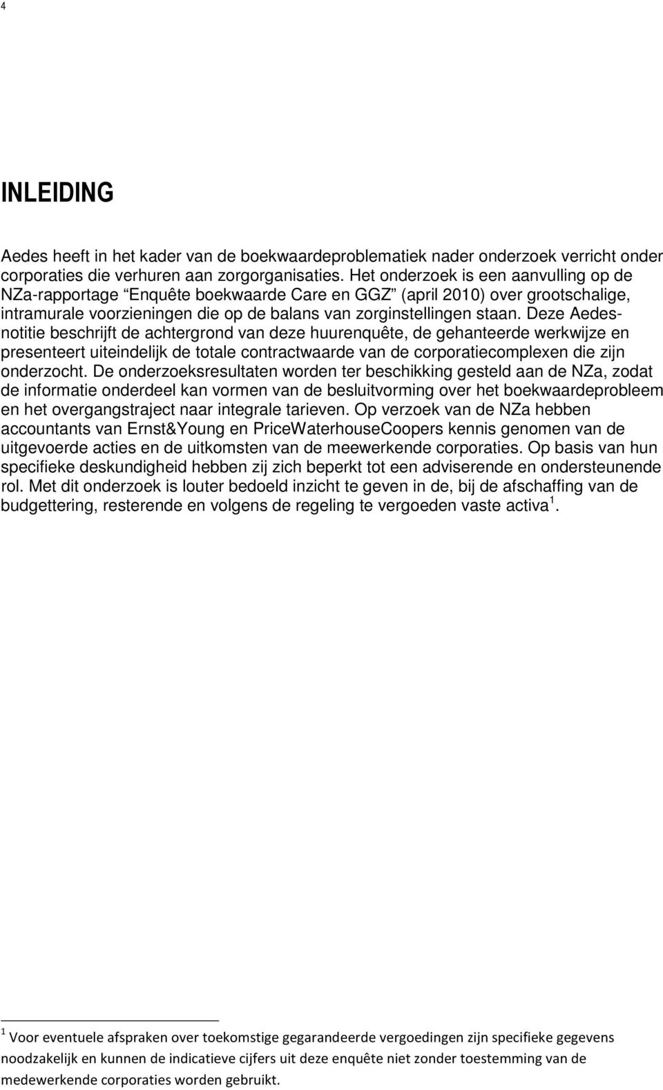 Deze Aedesnotitie beschrijft de achtergrond van deze huurenquête, de gehanteerde werkwijze en presenteert uiteindelijk de totale contractwaarde van de corporatiecomplexen die zijn onderzocht.