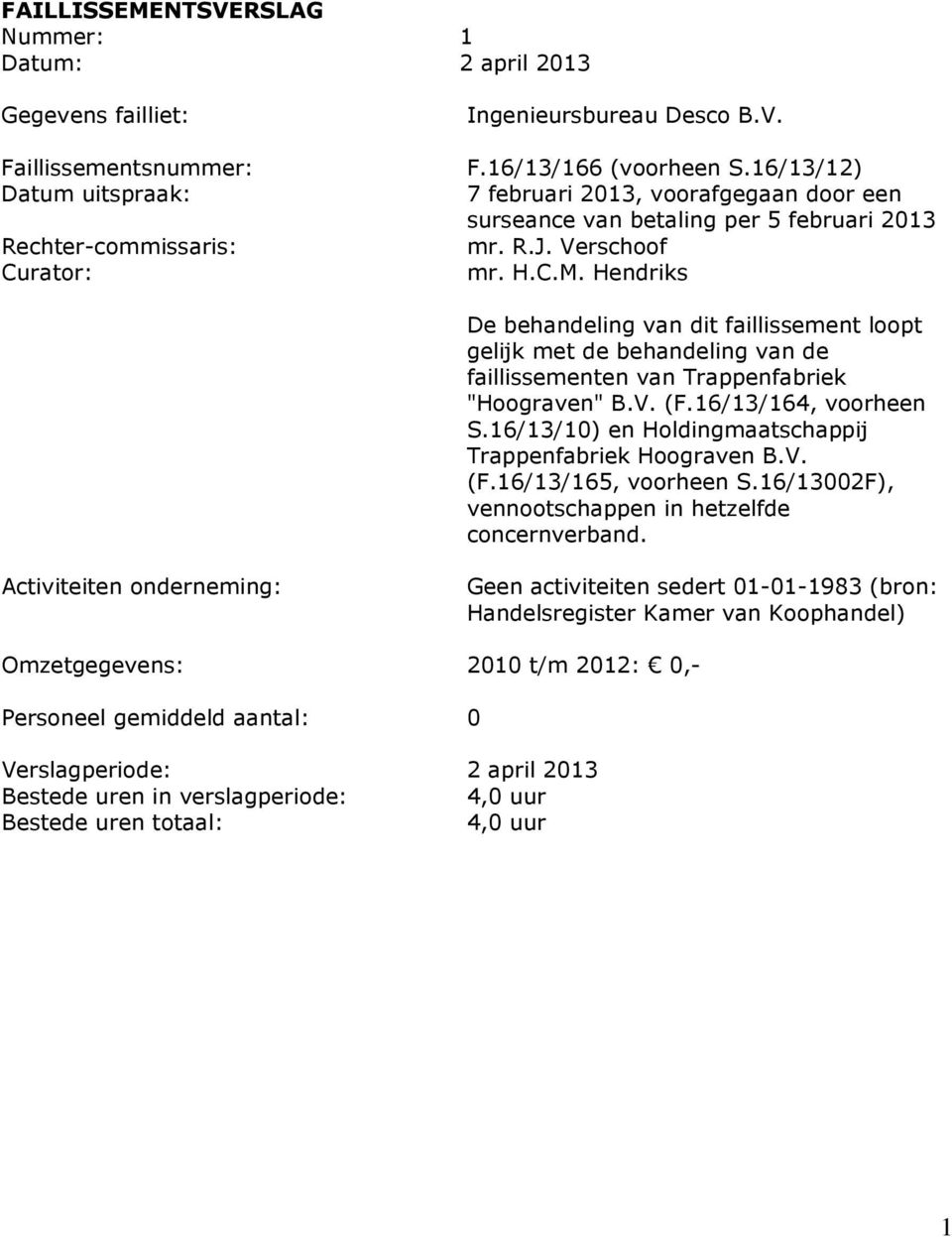 Hendriks De behandeling van dit faillissement loopt gelijk met de behandeling van de faillissementen van Trappenfabriek "Hoograven" B.V. (F.16/13/164, voorheen S.