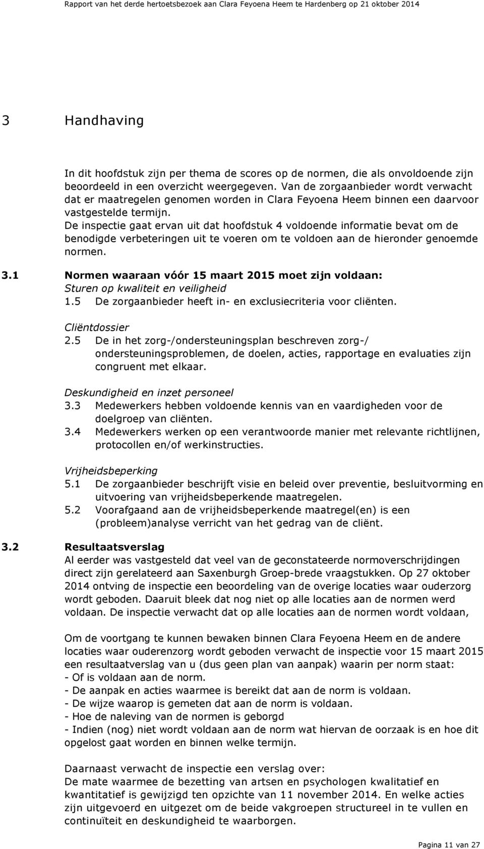 De inspectie gaat ervan uit dat hoofdstuk 4 voldoende informatie bevat om de benodigde verbeteringen uit te voeren om te voldoen aan de hieronder genoemde normen. 3.