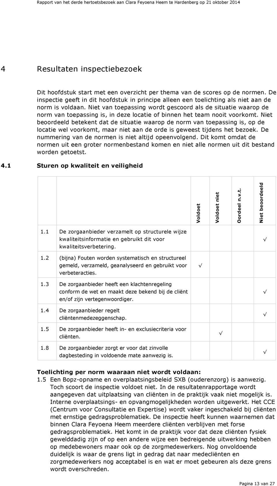 thema van de scores op de normen. De inspectie geeft in dit hoofdstuk in principe alleen een toelichting als niet aan de norm is voldaan.