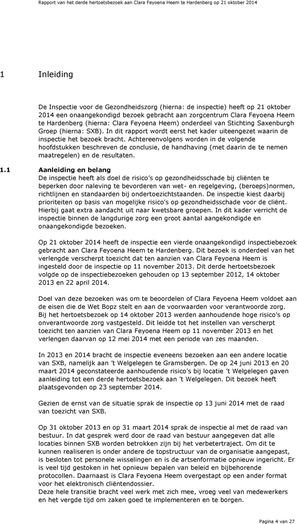 Achtereenvolgens worden in de volgende hoofdstukken beschreven de conclusie, de handhaving (met daarin de te nemen maatregelen) en de resultaten. 1.