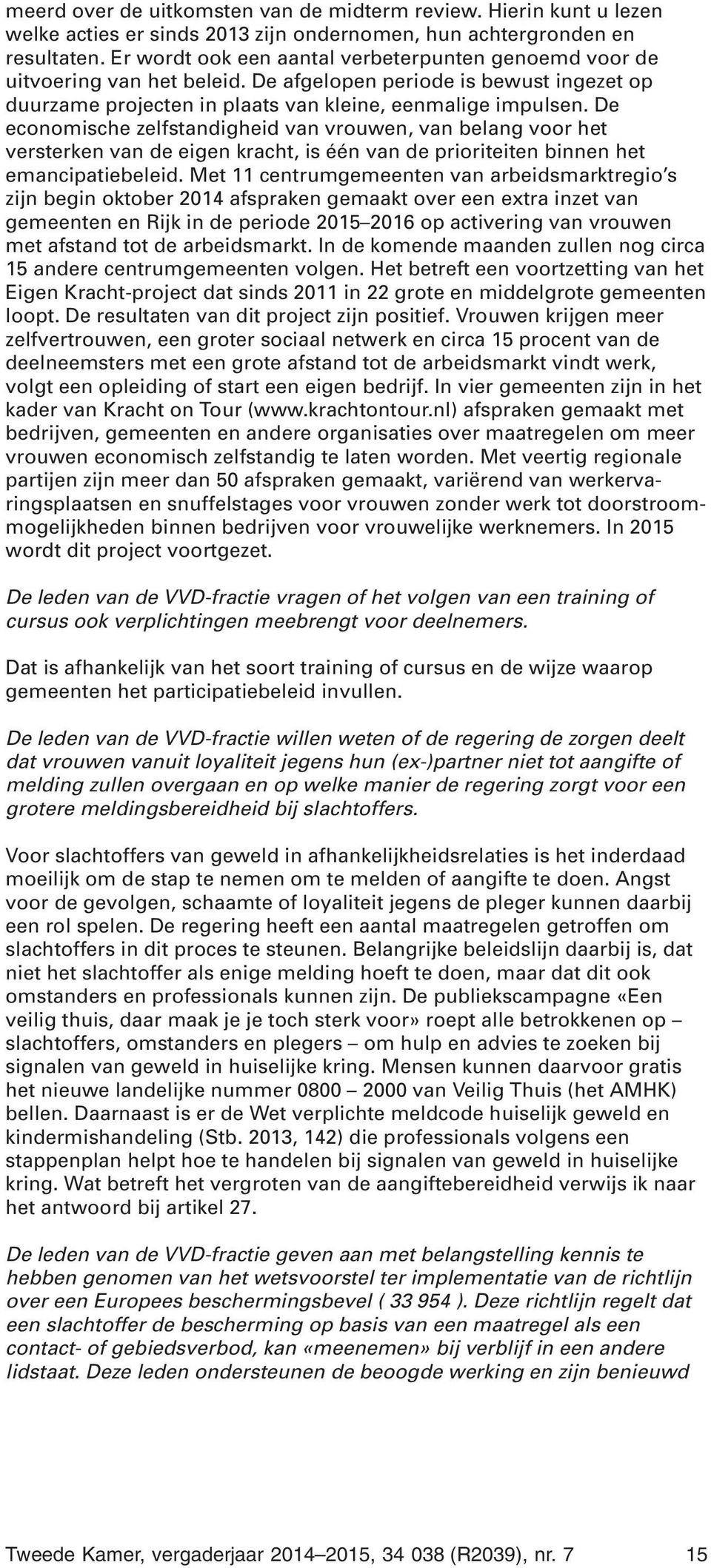 De economische zelfstandigheid van vrouwen, van belang voor het versterken van de eigen kracht, is één van de prioriteiten binnen het emancipatiebeleid.