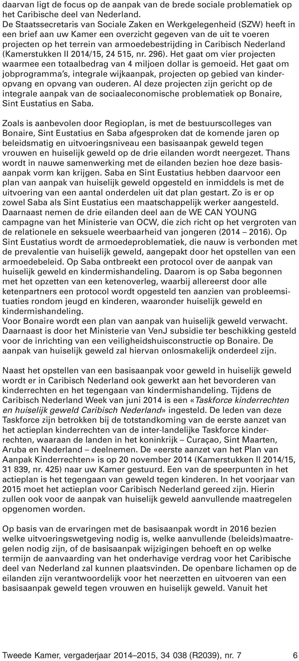 Nederland (Kamerstukken II 2014/15, 24 515, nr. 296). Het gaat om vier projecten waarmee een totaalbedrag van 4 miljoen dollar is gemoeid.