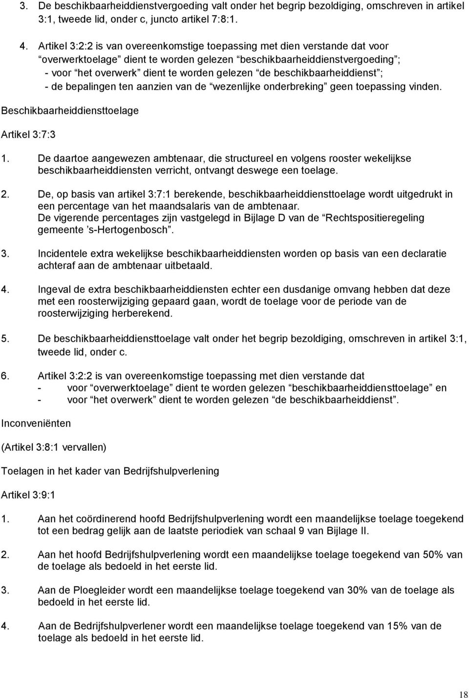 beschikbaarheiddienst ; - de bepalingen ten aanzien van de wezenlijke onderbreking geen toepassing vinden. Beschikbaarheiddiensttoelage Artikel 3:7:3 1.