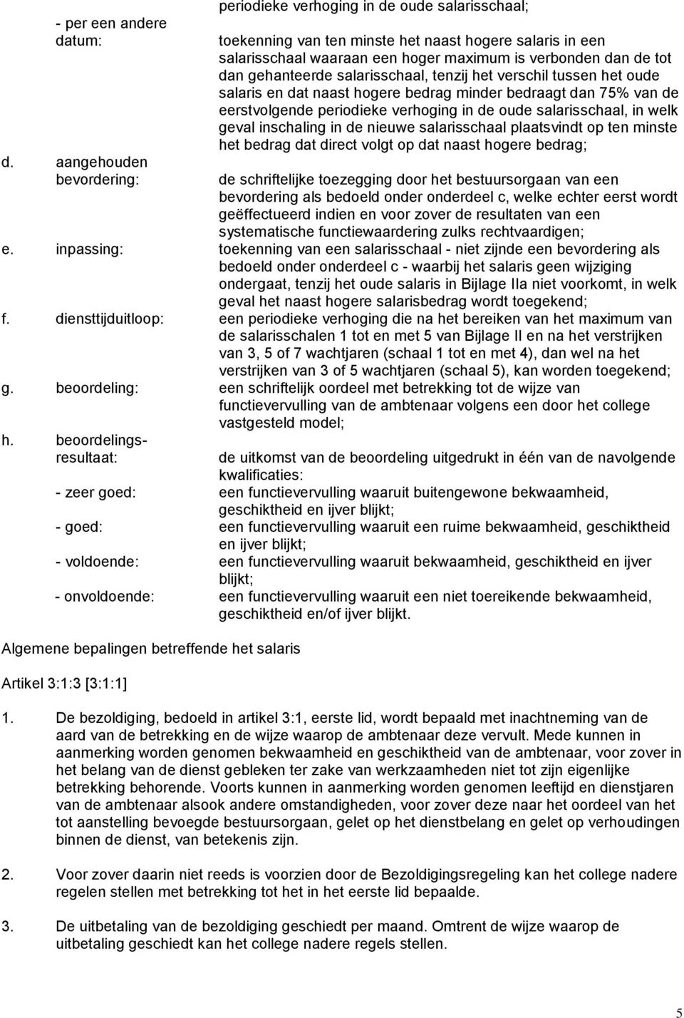 gehanteerde salarisschaal, tenzij het verschil tussen het oude salaris en dat naast hogere bedrag minder bedraagt dan 75% van de eerstvolgende periodieke verhoging in de oude salarisschaal, in welk