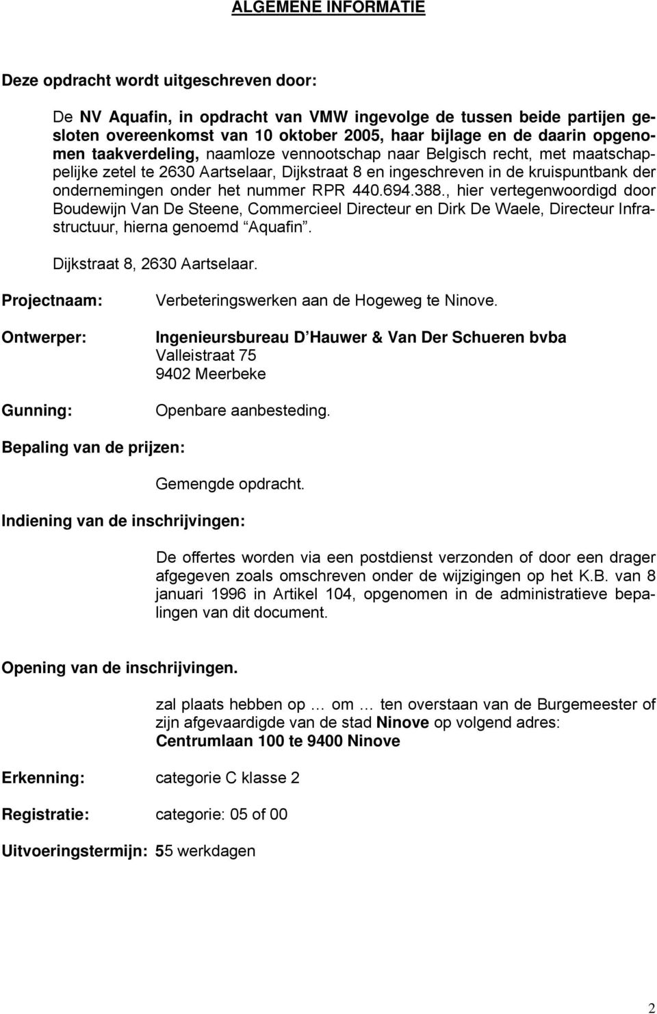 RPR 440.694.388., hier vertegenwoordigd door Boudewijn Van De Steene, Commercieel Directeur en Dirk De Waele, Directeur Infrastructuur, hierna genoemd Aquafin. Dijkstraat 8, 2630 Aartselaar.