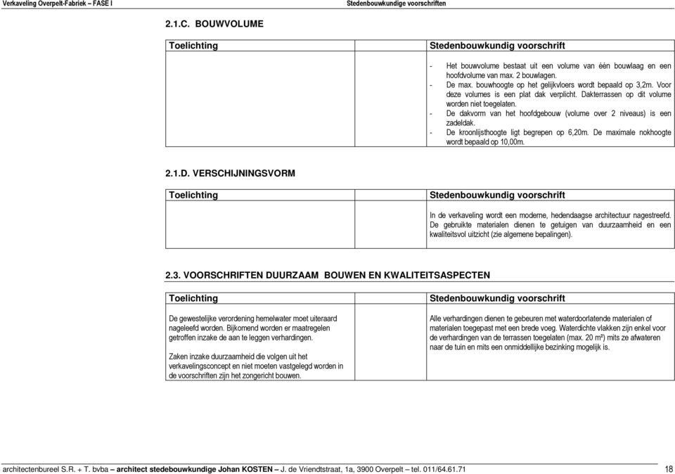 - De kroonlijsthoogte ligt begrepen op 6,20m. De maximale nokhoogte wordt bepaald op 10,00m. 2.1.D. VERSCHIJNINGSVORM In de verkaveling wordt een moderne, hedendaagse architectuur nagestreefd.