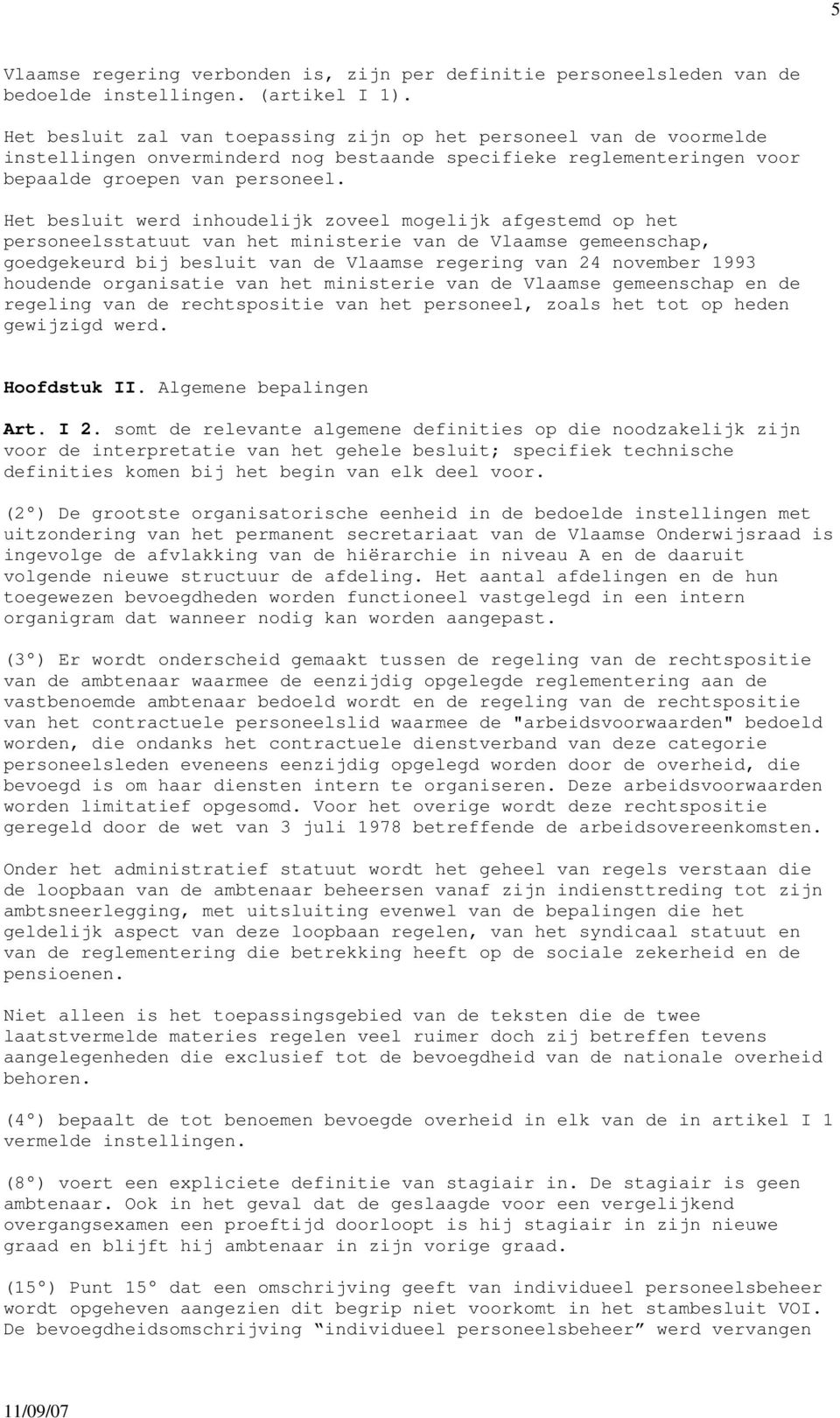 Het besluit werd inhoudelijk zoveel mogelijk afgestemd op het personeelsstatuut van het ministerie van de Vlaamse gemeenschap, goedgekeurd bij besluit van de Vlaamse regering van 24 november 1993